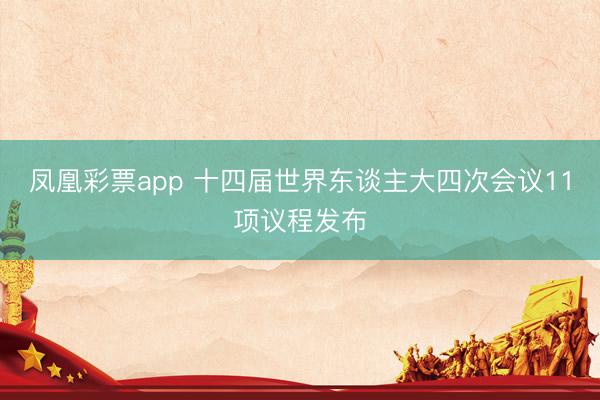凤凰彩票app 十四届世界东谈主大四次会议11项议程发布