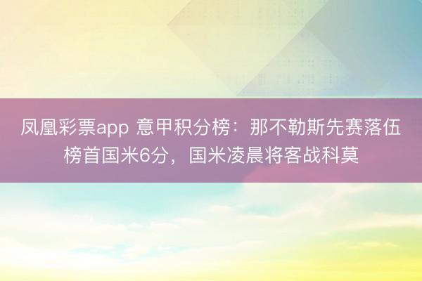 凤凰彩票app 意甲积分榜：那不勒斯先赛落伍榜首国米6分，国米凌晨将客战科莫