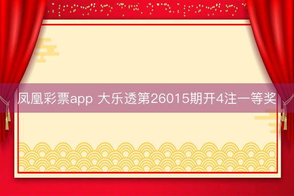 凤凰彩票app 大乐透第26015期开4注一等奖