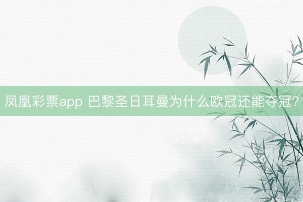 凤凰彩票app 巴黎圣日耳曼为什么欧冠还能夺冠?