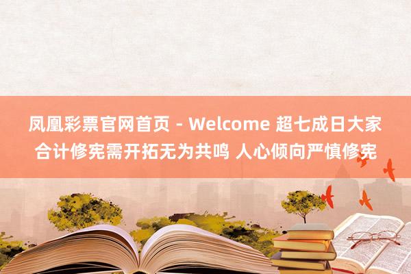 凤凰彩票官网首页 - Welcome 超七成日大家合计修宪需开拓无为共鸣 人心倾向严慎修宪