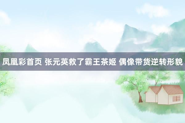 凤凰彩首页 张元英救了霸王茶姬 偶像带货逆转形貌
