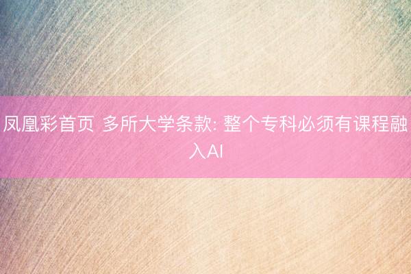 凤凰彩首页 多所大学条款: 整个专科必须有课程融入AI
