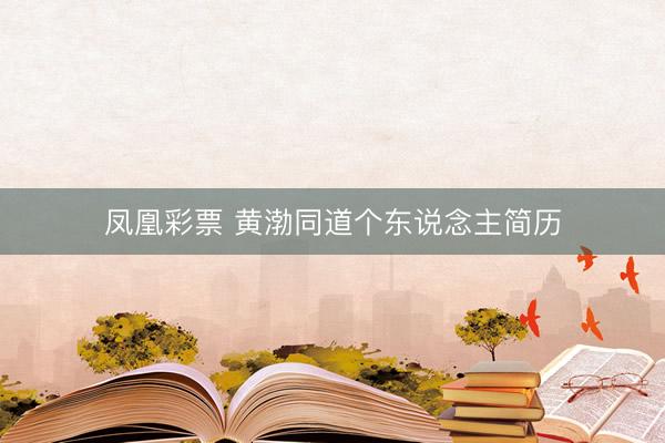 凤凰彩票 黄渤同道个东说念主简历