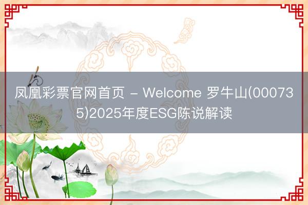 凤凰彩票官网首页 - Welcome 罗牛山(000735)2025年度ESG陈说解读