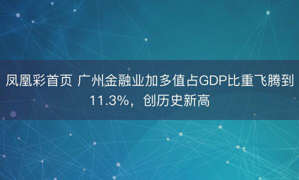 凤凰彩首页 广州金融业加多值占GDP比重飞腾到11.3%，创历史新高